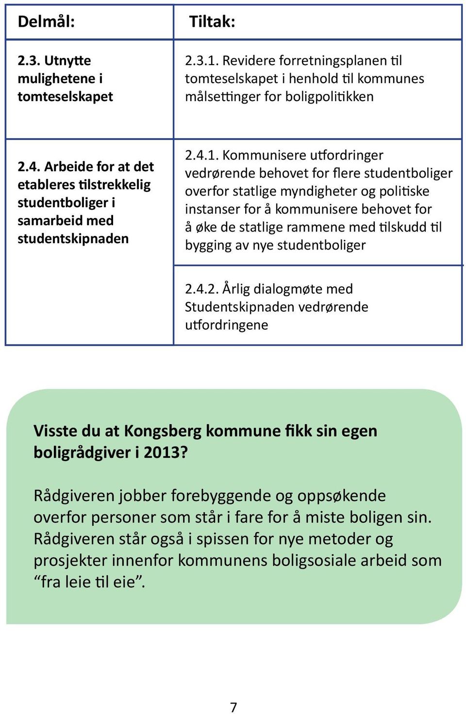 Kommunisere utfordringer vedrørende behovet for flere studentboliger overfor statlige myndigheter og politiske instanser for å kommunisere behovet for å øke de statlige rammene med tilskudd til