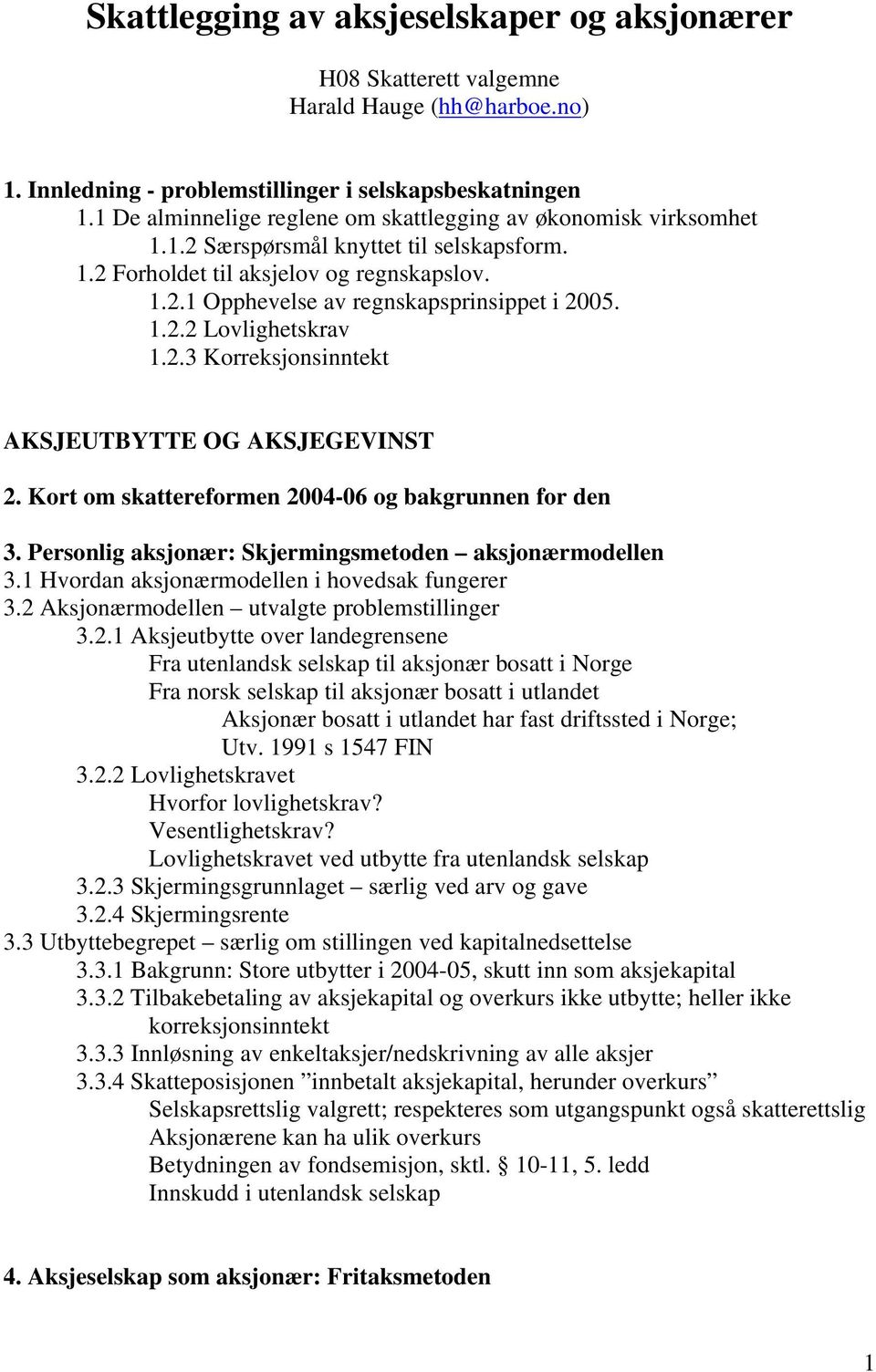 1.2.2 Lovlighetskrav 1.2.3 Korreksjonsinntekt AKSJEUTBYTTE OG AKSJEGEVINST 2. Kort om skattereformen 2004-06 og bakgrunnen for den 3. Personlig aksjonær: Skjermingsmetoden aksjonærmodellen 3.