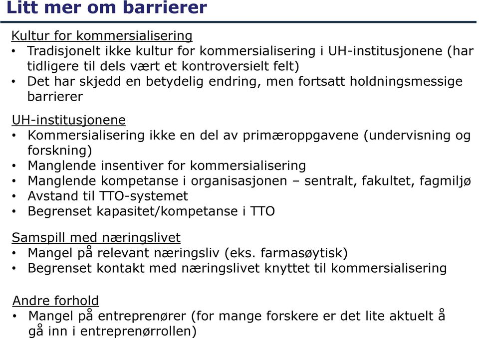 kommersialisering Manglende kompetanse i organisasjonen sentralt, fakultet, fagmiljø Avstand til TTO-systemet Begrenset kapasitet/kompetanse i TTO Samspill med næringslivet Mangel på