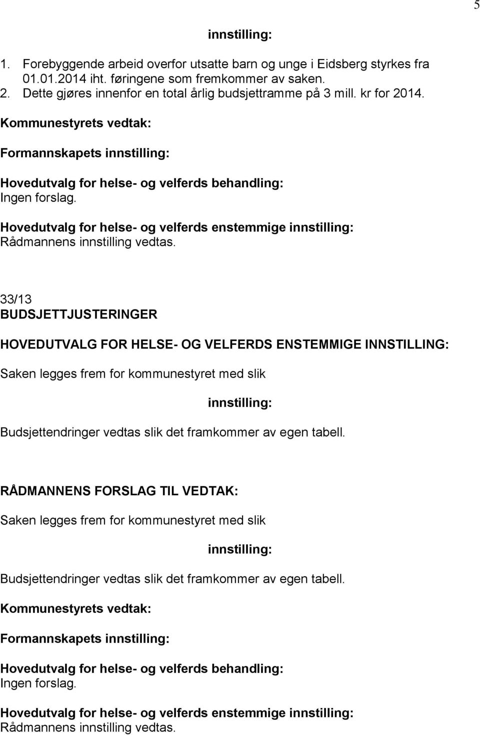 33/13 BUDSJETTJUSTERINGER HOVEDUTVALG FOR HELSE- OG VELFERDS ENSTEMMIGE INNSTILLING: Saken legges frem for kommunestyret med slik Budsjettendringer vedtas slik det framkommer av egen tabell.