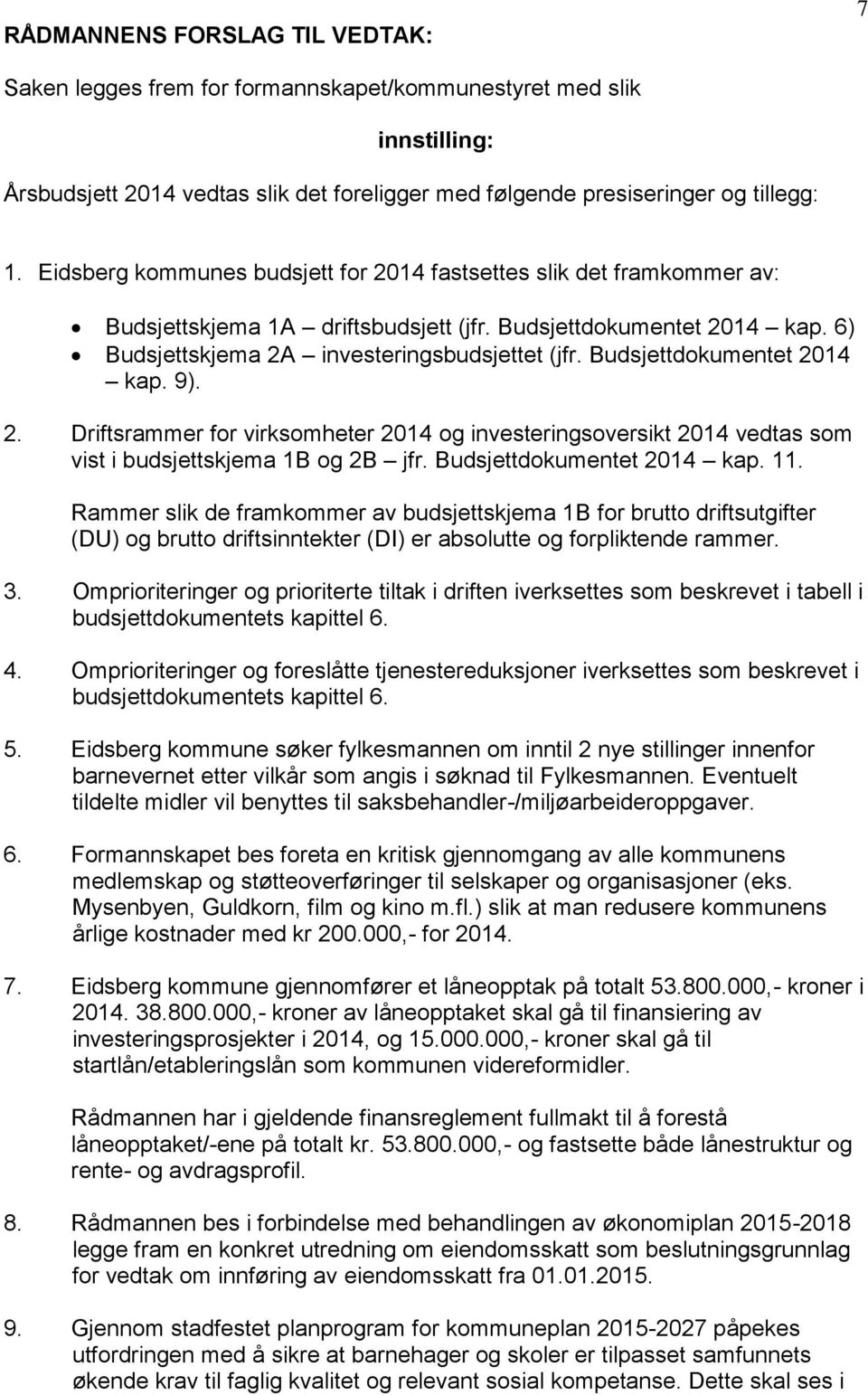 Budsjettdokumentet 2014 kap. 9). 2. Driftsrammer for virksomheter 2014 og investeringsoversikt 2014 vedtas som vist i budsjettskjema 1B og 2B jfr. Budsjettdokumentet 2014 kap. 11.