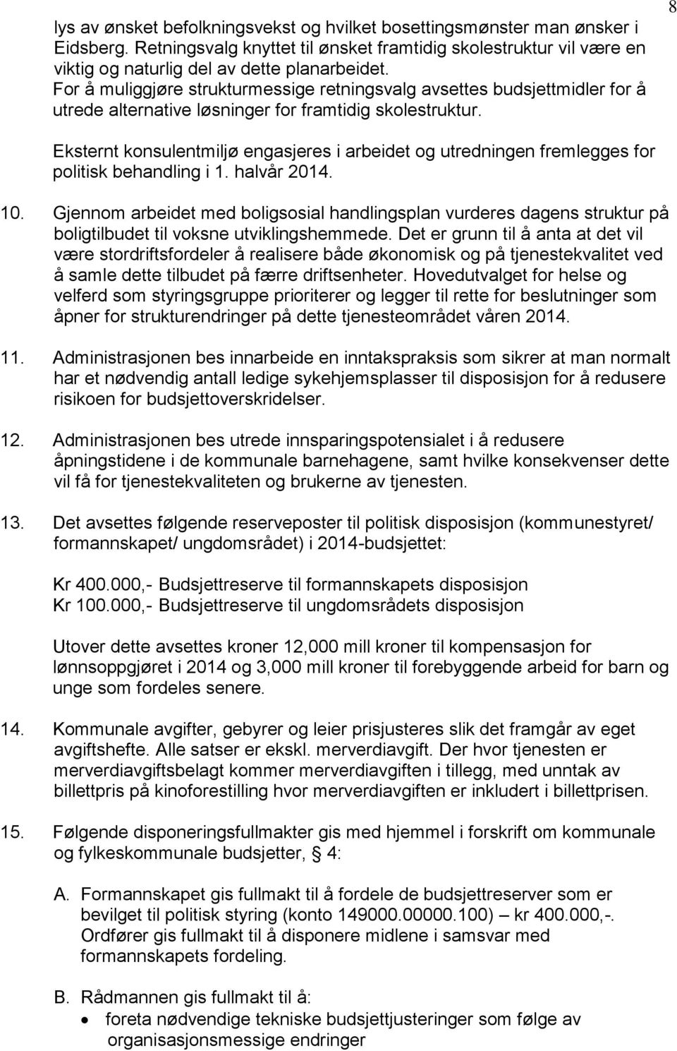 8 Eksternt konsulentmiljø engasjeres i arbeidet og utredningen fremlegges for politisk behandling i 1. halvår 2014. 10.