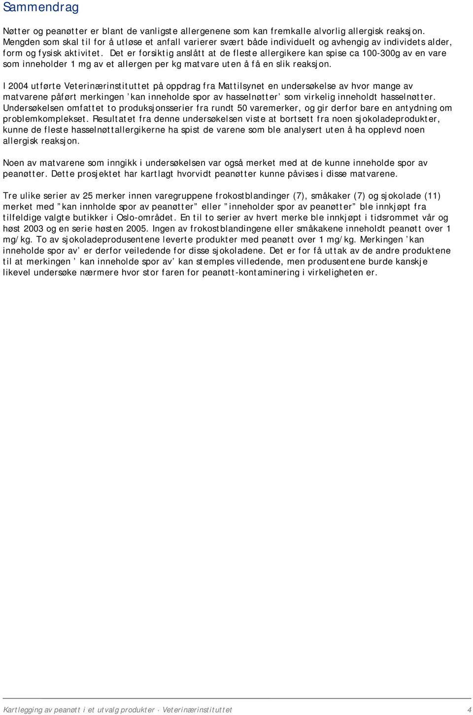 Det er forsiktig anslått at de fleste allergikere kan spise ca 100-300g av en vare som inneholder 1 mg av et allergen per kg matvare uten å få en slik reaksjon.