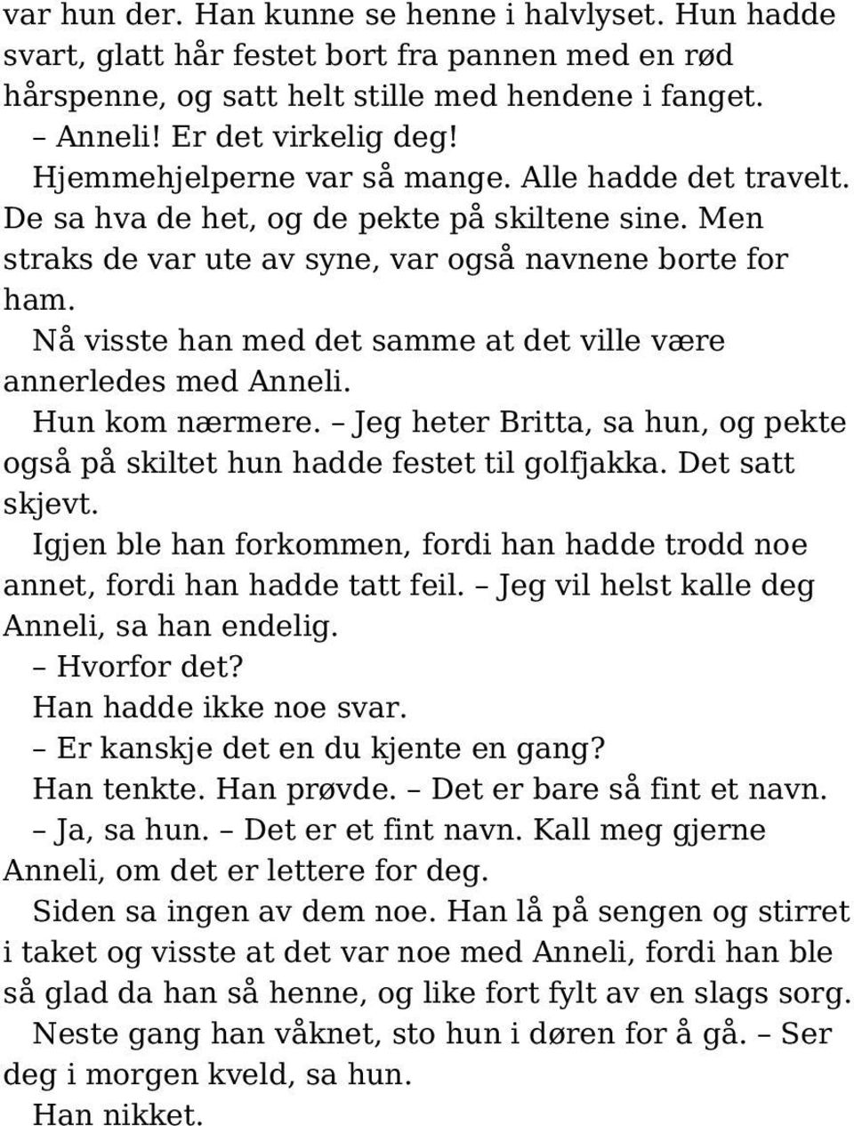 Nå visste han med det samme at det ville være annerledes med Anneli. Hun kom nærmere. Jeg heter Britta, sa hun, og pekte også på skiltet hun hadde festet til golfjakka. Det satt skjevt.