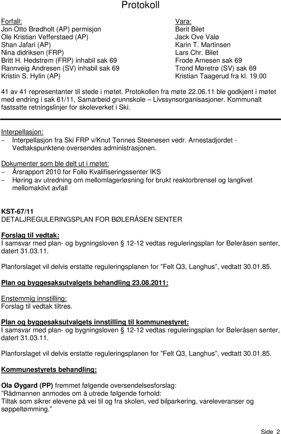 00 41 av 41 representanter til stede i møtet. Protokollen fra møte 22.06.11 ble godkjent i møtet med endring i sak 61/11, Samarbeid grunnskole Livssynsorganisasjoner.