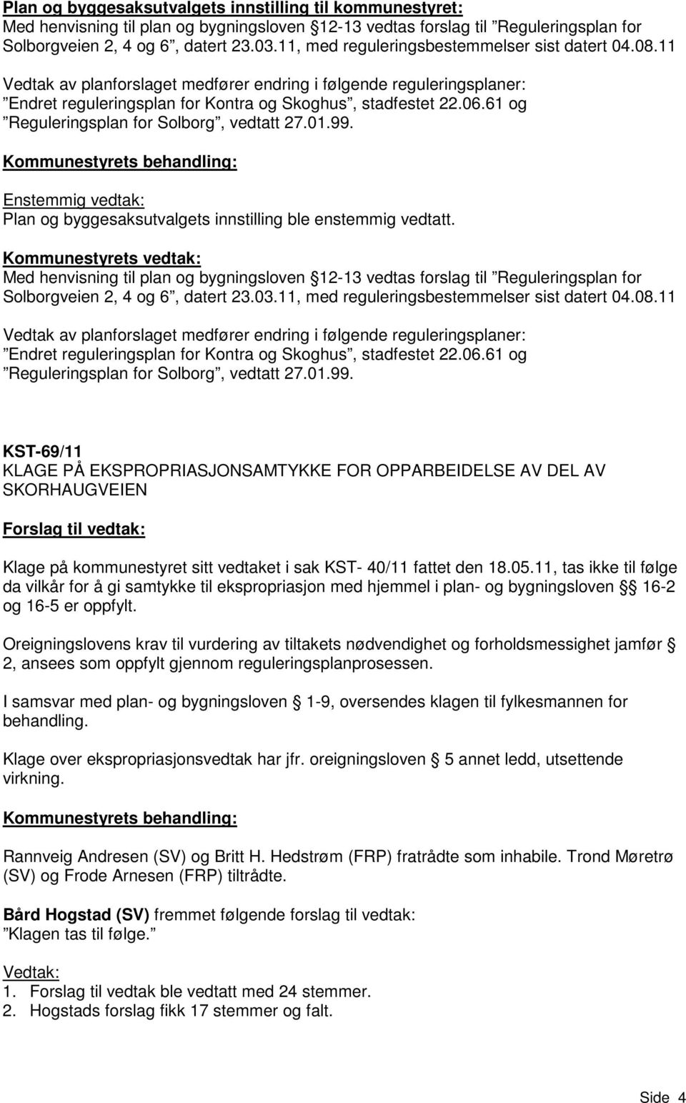 61 og Reguleringsplan for Solborg, vedtatt 27.01.99. Enstemmig vedtak: Plan og byggesaksutvalgets innstilling ble enstemmig vedtatt.