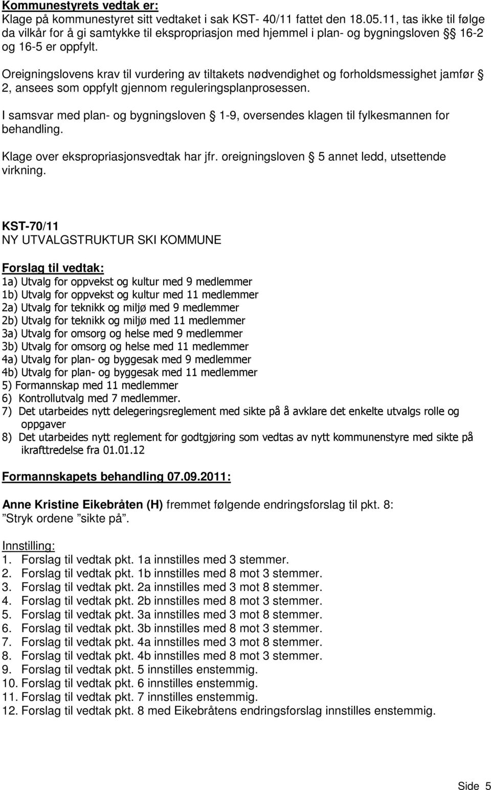 Oreigningslovens krav til vurdering av tiltakets nødvendighet og forholdsmessighet jamfør 2, ansees som oppfylt gjennom reguleringsplanprosessen.