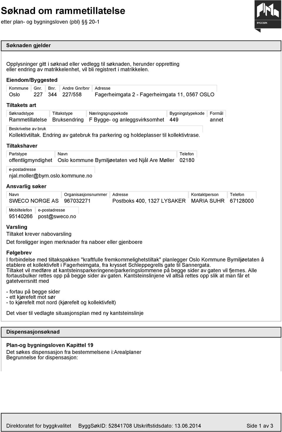 344 Andre Gnr/bnr 227/558 Adresse Fagerheimgata 2 - Fagerheimgata 11, 0567 OSLO Tiltakets art Søknadstype Rammetillatelse Tiltakstype Bruksendring Næringsgruppekode F Bygge- og anleggsvirksomhet