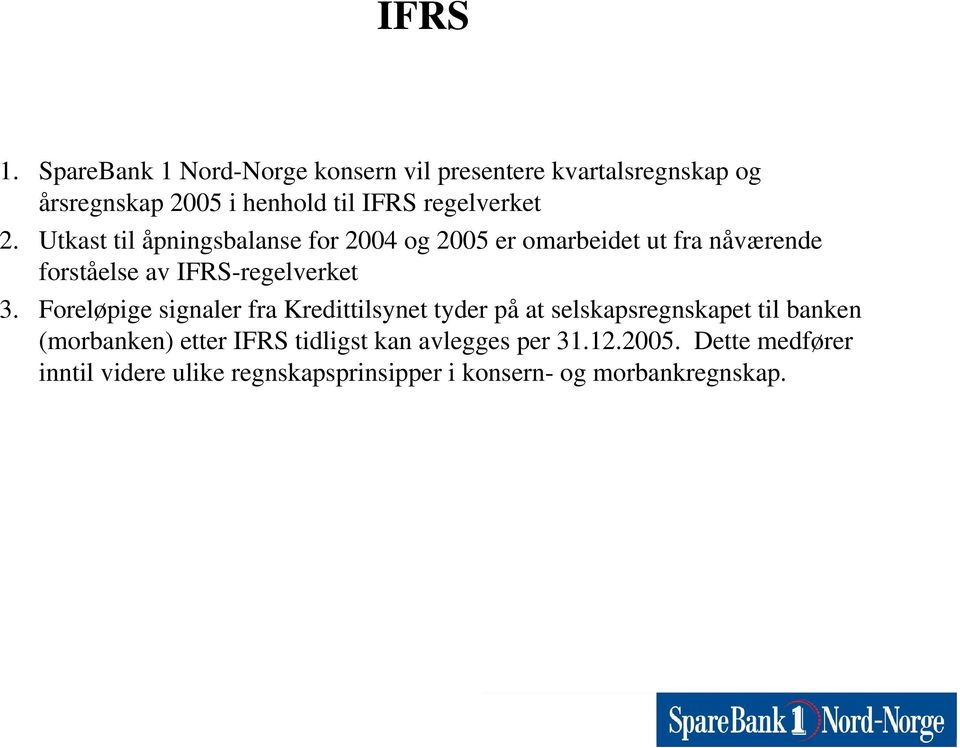 2. Utkast til åpningsbalanse for 2004 og 2005 er omarbeidet ut fra nåværende forståelse av IFRS-regelverket 3.