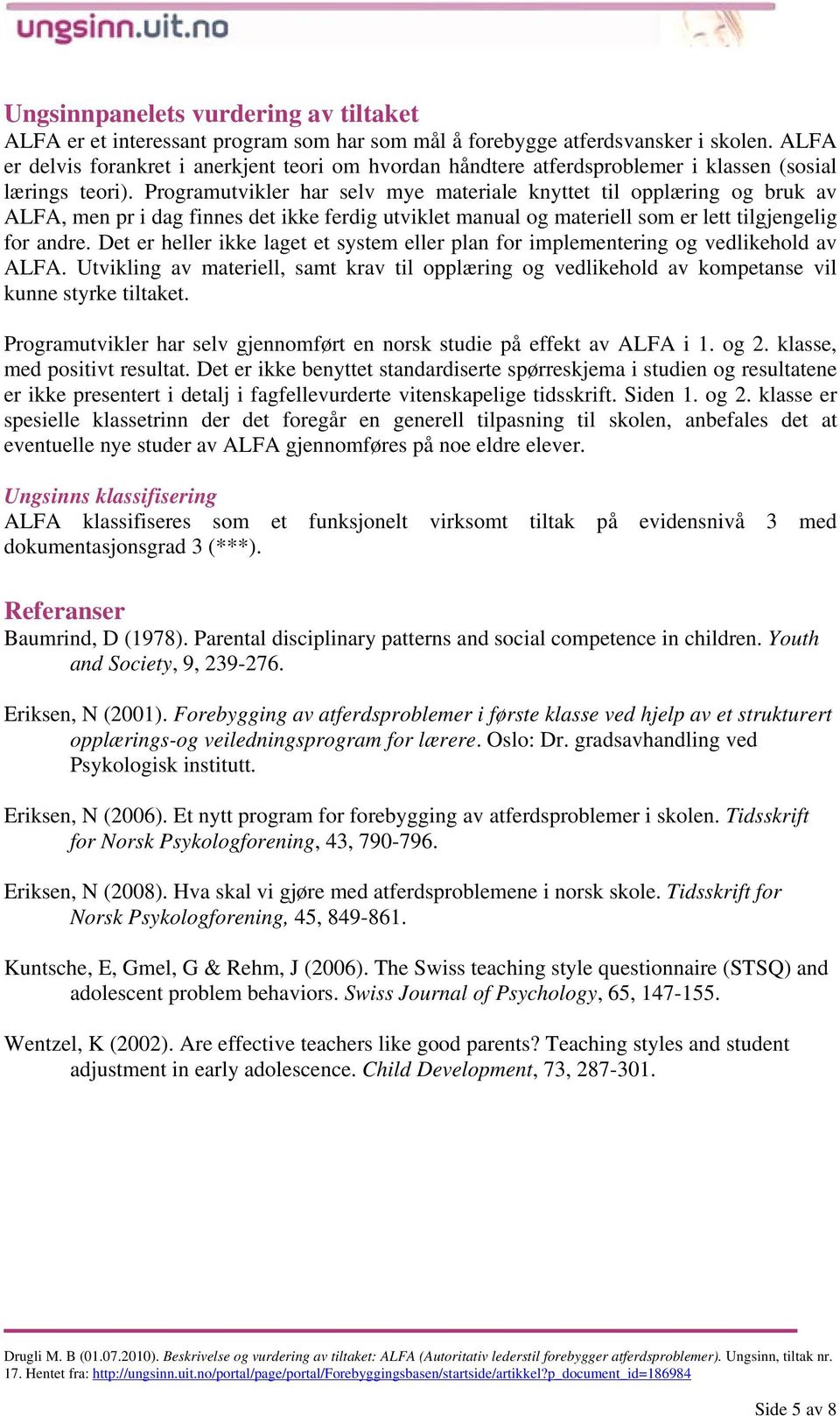 Programutvikler har selv mye materiale knyttet til opplæring og bruk av ALFA, men pr i dag finnes det ikke ferdig utviklet manual og materiell som er lett tilgjengelig for andre.