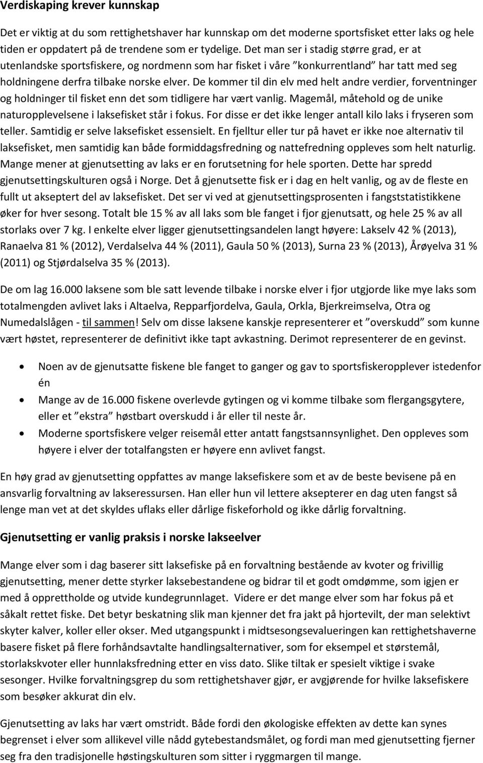 De kommer til din elv med helt andre verdier, forventninger og holdninger til fisket enn det som tidligere har vært vanlig. Magemål, måtehold og de unike naturopplevelsene i laksefisket står i fokus.