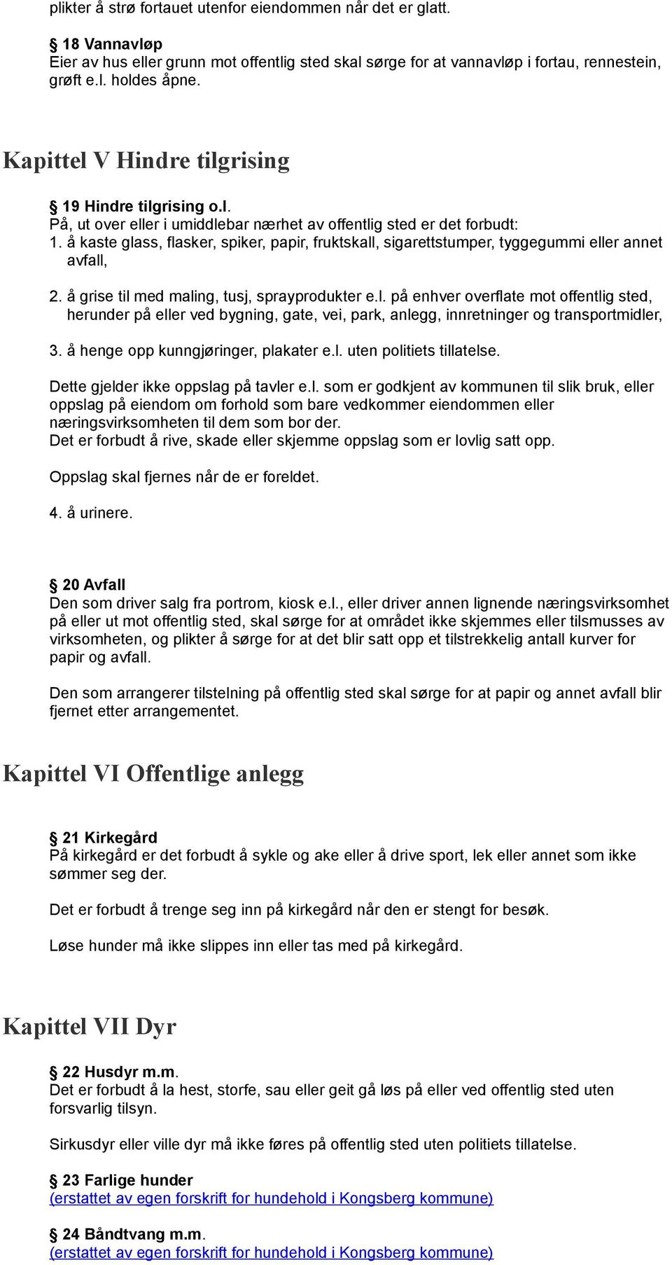 å kaste glass, flasker, spiker, papir, fruktskall, sigarettstumper, tyggegummi eller annet avfall, 2. å grise til med maling, tusj, sprayprodukter e.l. på enhver overflate mot offentlig sted, herunder på eller ved bygning, gate, vei, park, anlegg, innretninger og transportmidler, 3.