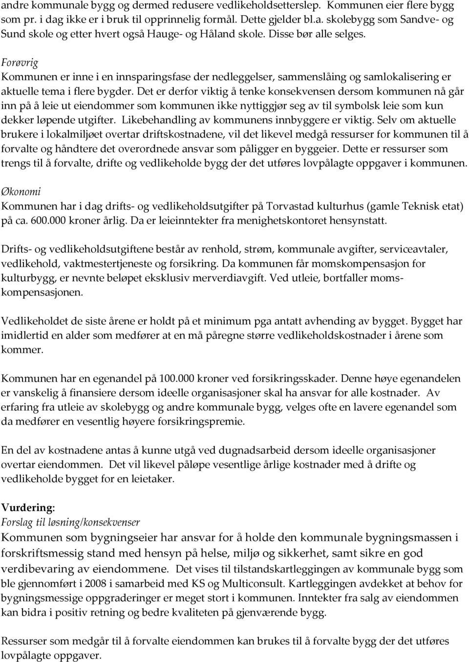 Det er derfor viktig å tenke konsekvensen dersom kommunen nå går inn på å leie ut eiendommer som kommunen ikke nyttiggjør seg av til symbolsk leie som kun dekker løpende utgifter.