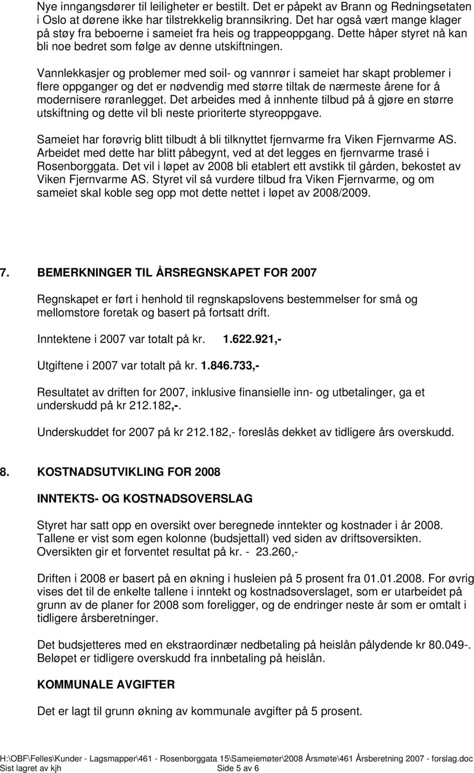 Vannlekkasjer og problemer med soil- og vannrør i sameiet har skapt problemer i flere oppganger og det er nødvendig med større tiltak de nærmeste årene for å modernisere røranlegget.