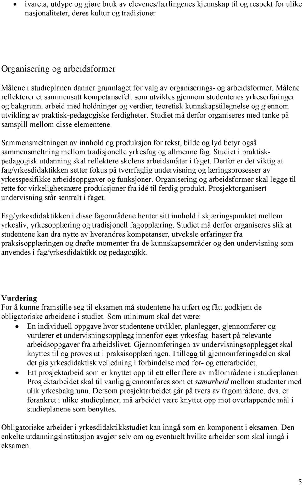 Målene reflekterer et sammensatt kompetansefelt som utvikles gjennom studentenes yrkeserfaringer og bakgrunn, arbeid med holdninger og verdier, teoretisk kunnskapstilegnelse og gjennom utvikling av