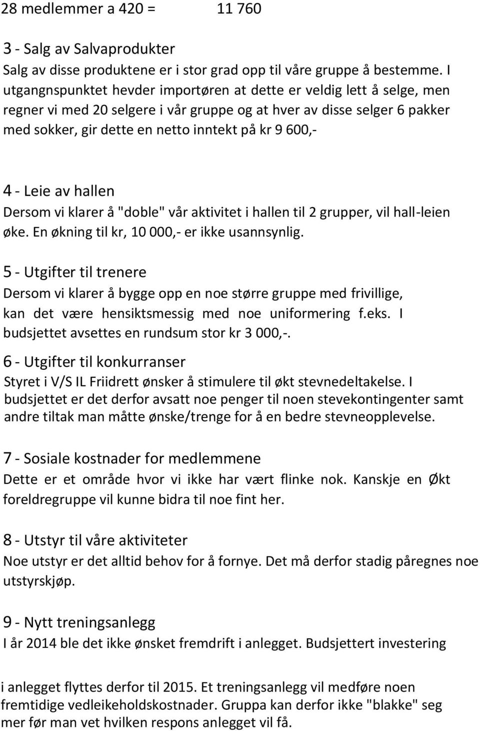 4 - Leie av hallen Dersom vi klarer å "doble" vår aktivitet i hallen til 2 grupper, vil hall-leien øke. En økning til kr, 10 000,- er ikke usannsynlig.