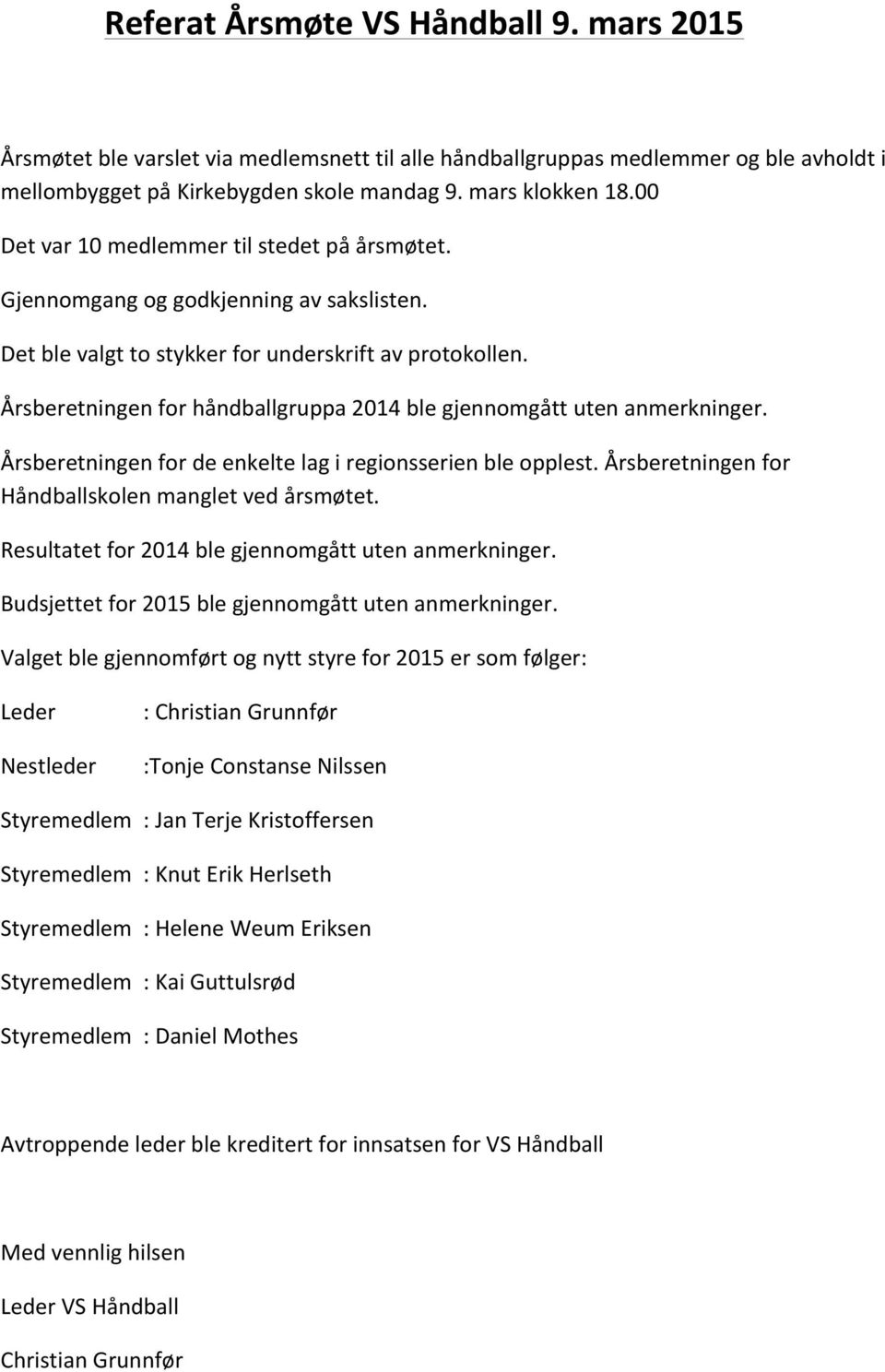 Årsberetningen for håndballgruppa 2014 ble gjennomgått uten anmerkninger. Årsberetningen for de enkelte lag i regionsserien ble opplest. Årsberetningen for Håndballskolen manglet ved årsmøtet.