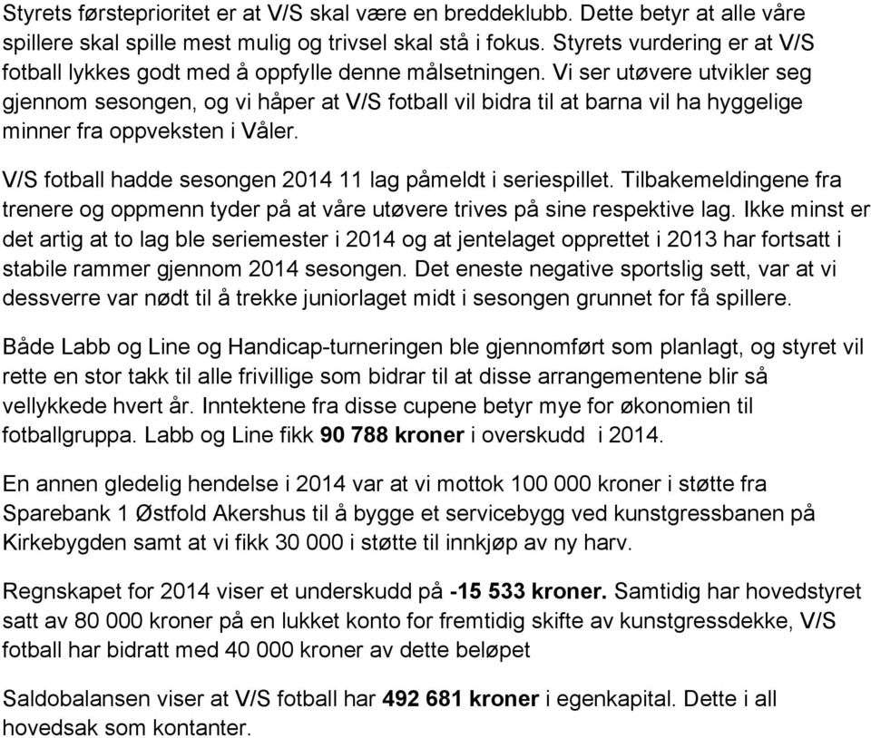 Vi ser utøvere utvikler seg gjennom sesongen, og vi håper at V/S fotball vil bidra til at barna vil ha hyggelige minner fra oppveksten i Våler.