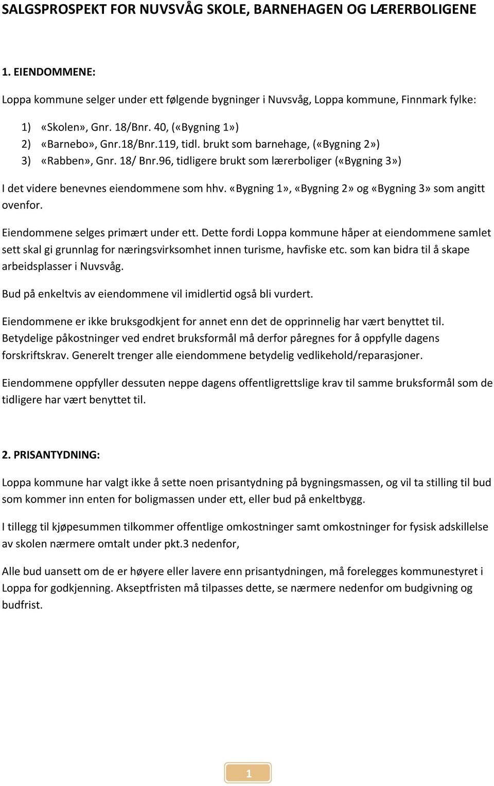 96, tidligere brukt som lærerboliger («Bygning 3») I det videre benevnes eiendommene som hhv. «Bygning 1», «Bygning 2» og «Bygning 3» som angitt ovenfor. Eiendommene selges primært under ett.