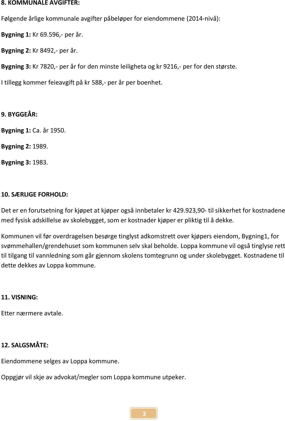 Bygning 3: 1983. 10. SÆRLIGE FORHOLD: Det er en forutsetning for kjøpet at kjøper også innbetaler kr 429.