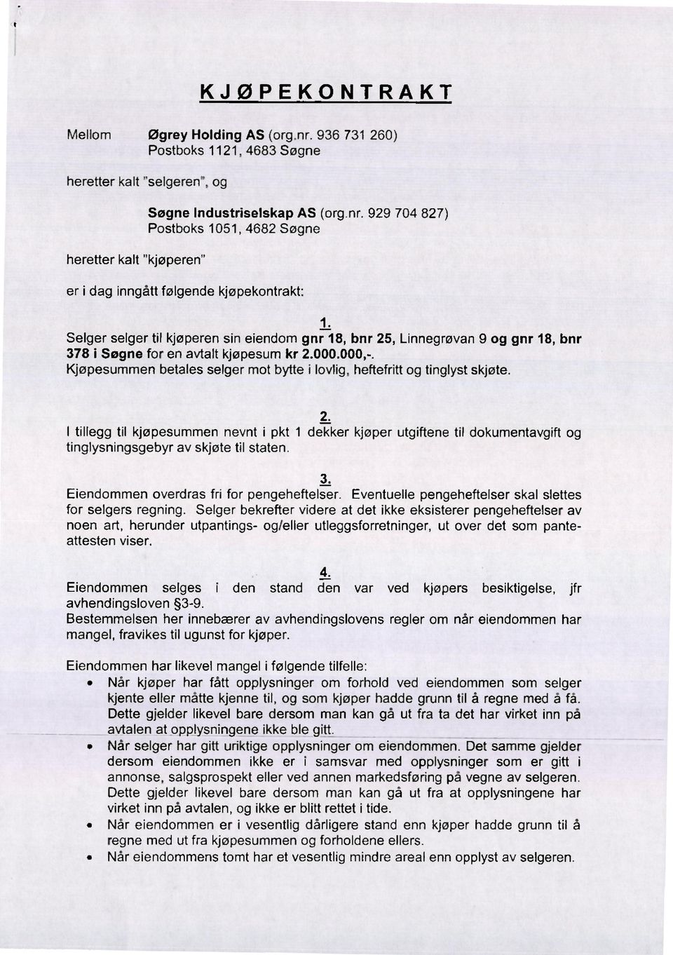 Kjøpesummen betales selger mot bytte i lovlig, heftefritt og tinglyst skjøte. 2.