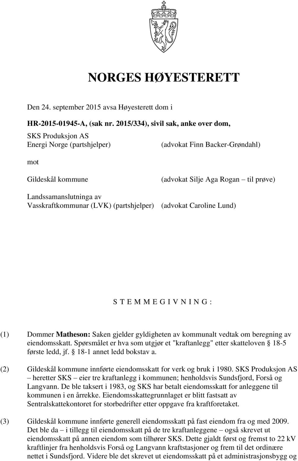 Vasskraftkommunar (LVK) (partshjelper) (advokat Caroline Lund) S T E M M E G I V N I N G : (1) Dommer Matheson: Saken gjelder gyldigheten av kommunalt vedtak om beregning av eiendomsskatt.