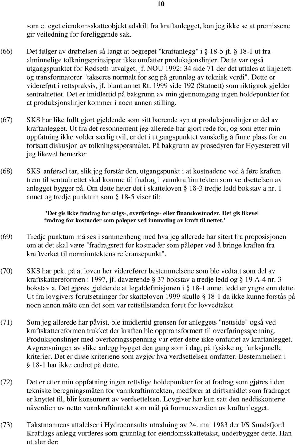 Dette var også utgangspunktet for Rødseth-utvalget, jf. NOU 1992: 34 side 71 der det uttales at linjenett og transformatorer "takseres normalt for seg på grunnlag av teknisk verdi".