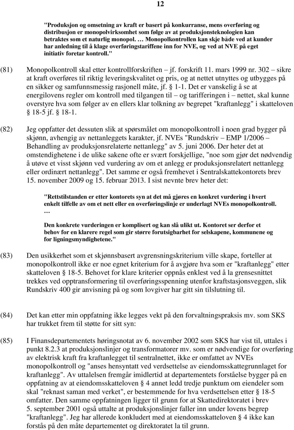 " (81) Monopolkontroll skal etter kontrollforskriften jf. forskrift 11. mars 1999 nr.