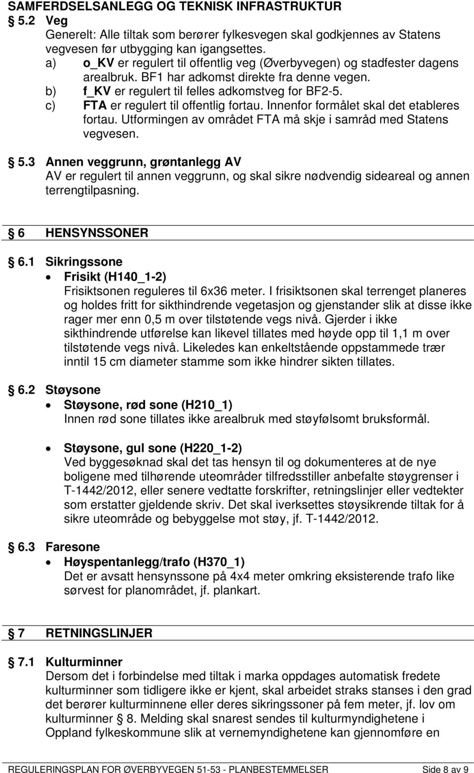 c) FTA er regulert til offentlig fortau. Innenfor formålet skal det etableres fortau. Utformingen av området FTA må skje i samråd med Statens vegvesen. 5.