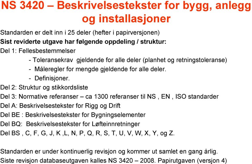 Del 2: Struktur og stikkordsliste Del 3: Normative referanser ca 1300 referanser til NS, EN, ISO standarder Del A: Beskrivelsestekster for Rigg og Drift Del BE : Beskrivelsestekster for