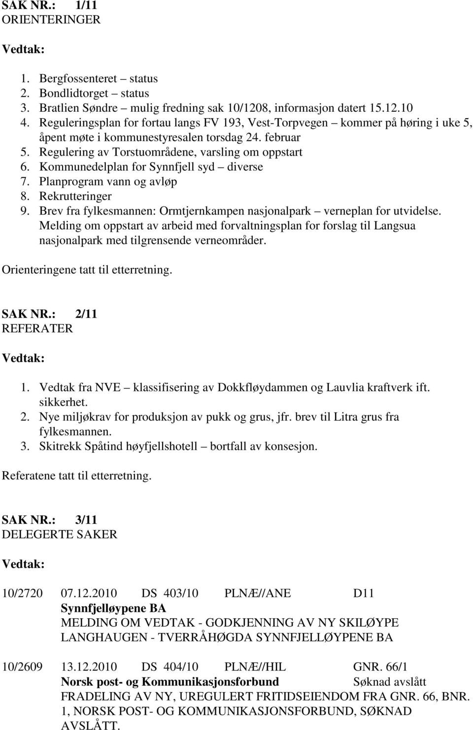 Kommunedelplan for Synnfjell syd diverse 7. Planprogram vann og avløp 8. Rekrutteringer 9. Brev fra fylkesmannen: Ormtjernkampen nasjonalpark verneplan for utvidelse.