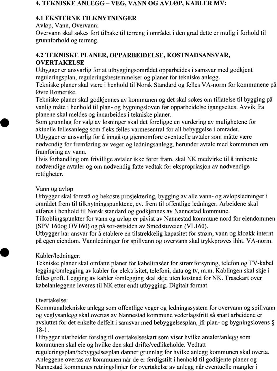 2 TEKNISKE PLANER, OPPARBEIDELSE, KOSTNADSANSVAR, OVERTAKELSE Utbygger er ansvarlig for at utbyggingsområdet opparbeides i samsvar med godkjent reguleringsplan, reguleringsbestemmelser og planer for