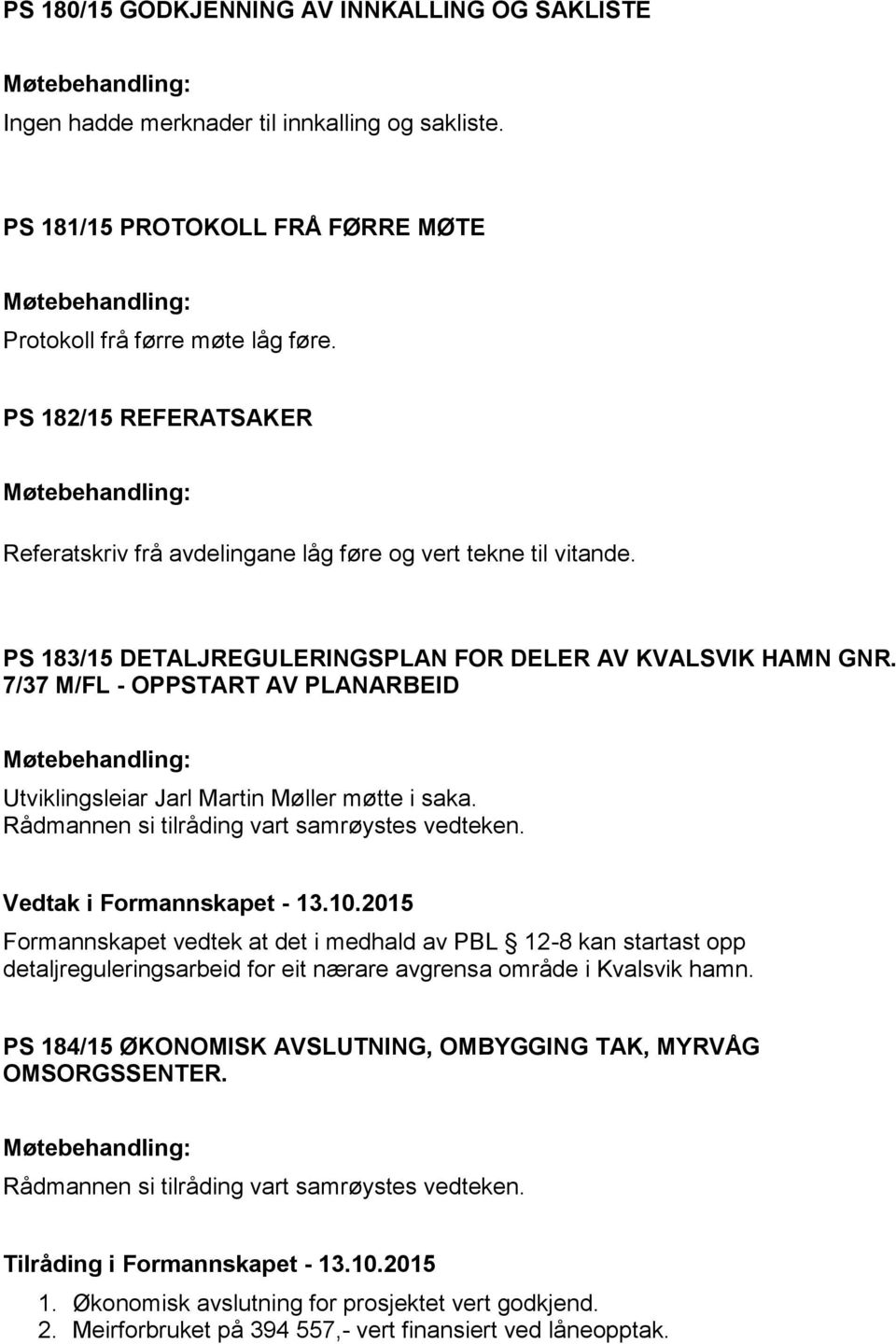 7/37 M/FL - OPPSTART AV PLANARBEID Utviklingsleiar Jarl Martin Møller møtte i saka. Vedtak i Formannskapet - 13.10.