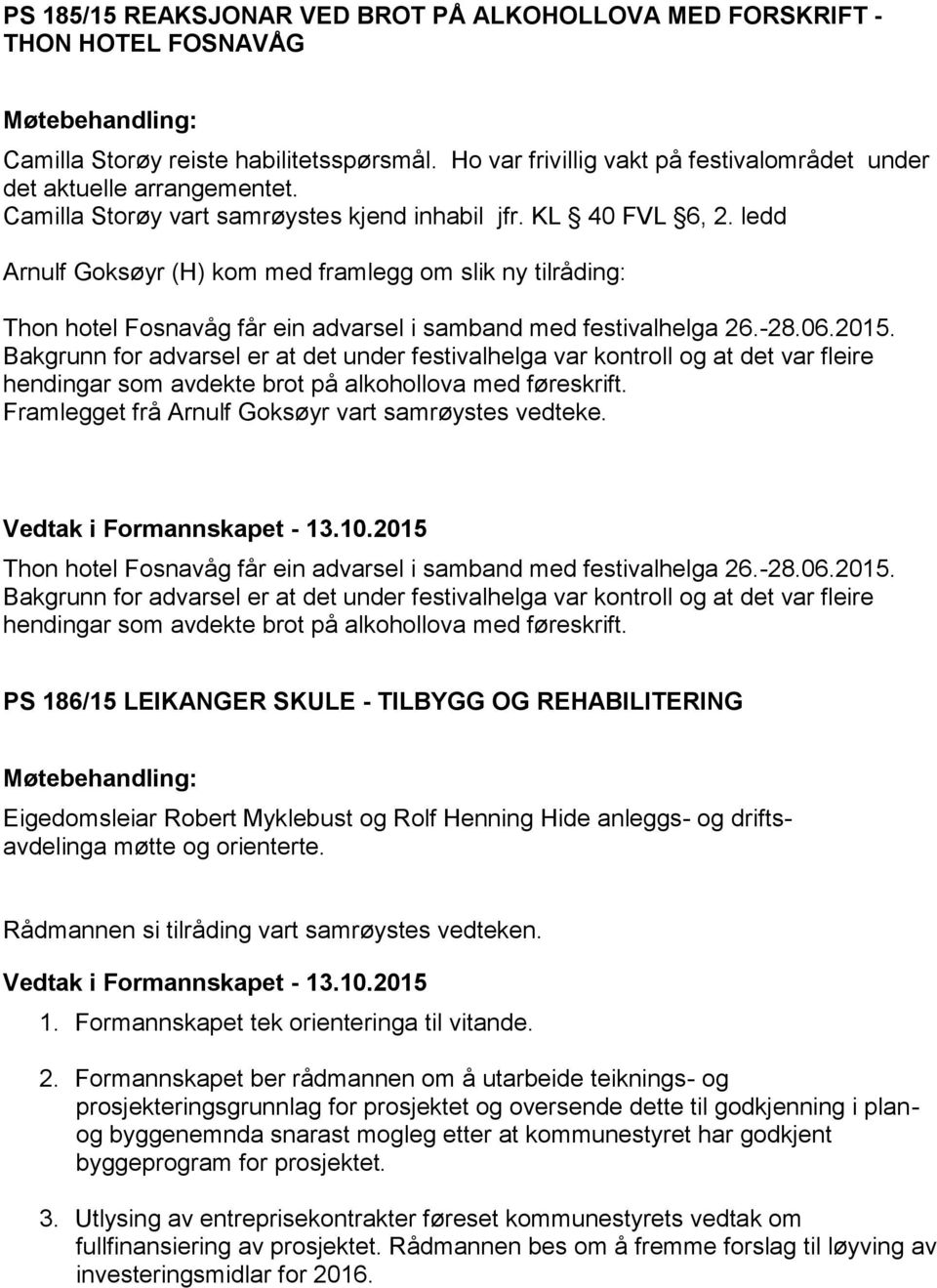 -28.06.2015. Bakgrunn for advarsel er at det under festivalhelga var kontroll og at det var fleire hendingar som avdekte brot på alkohollova med føreskrift.