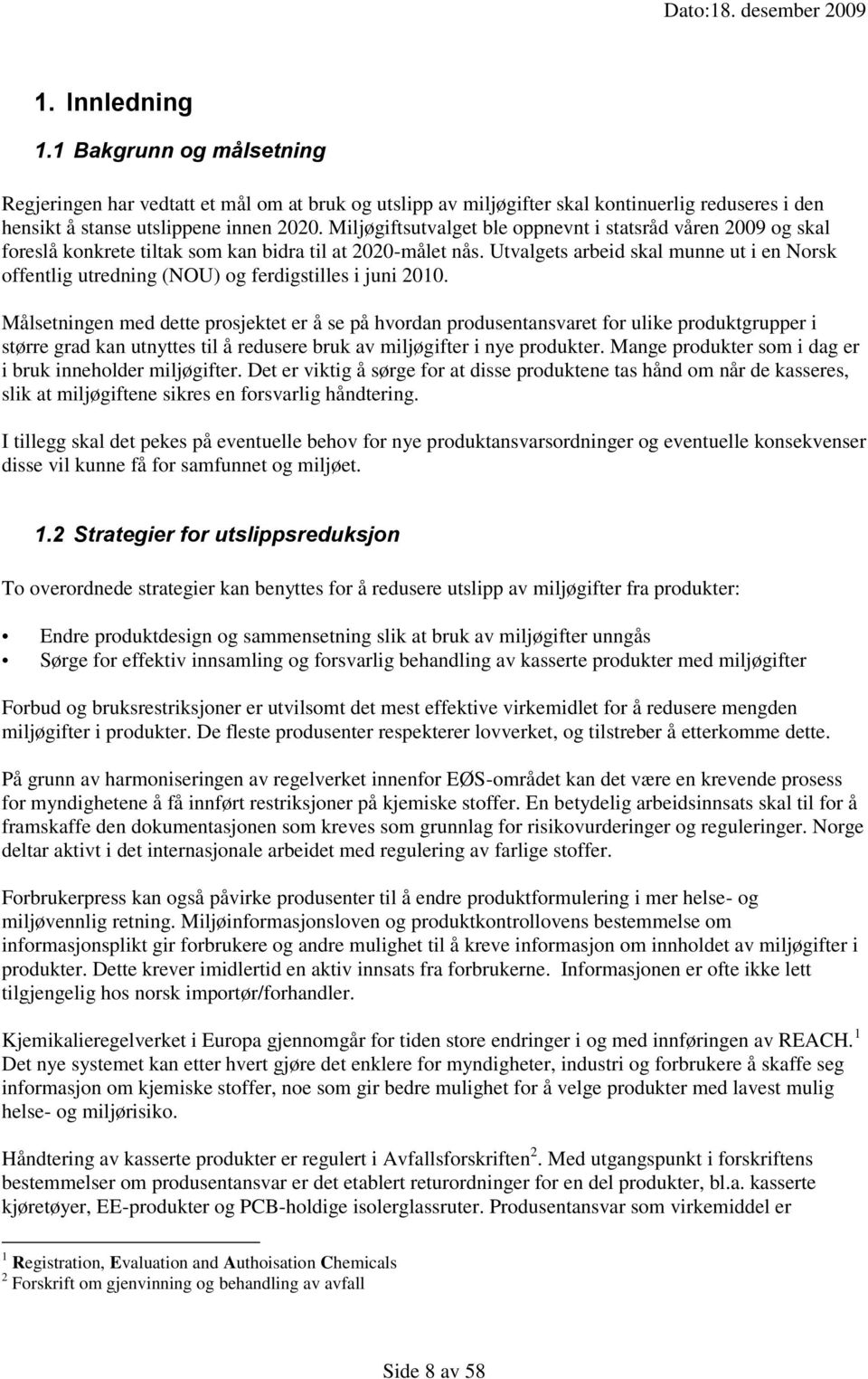 Utvalgets arbeid skal munne ut i en Norsk offentlig utredning (NOU) og ferdigstilles i juni 2010.