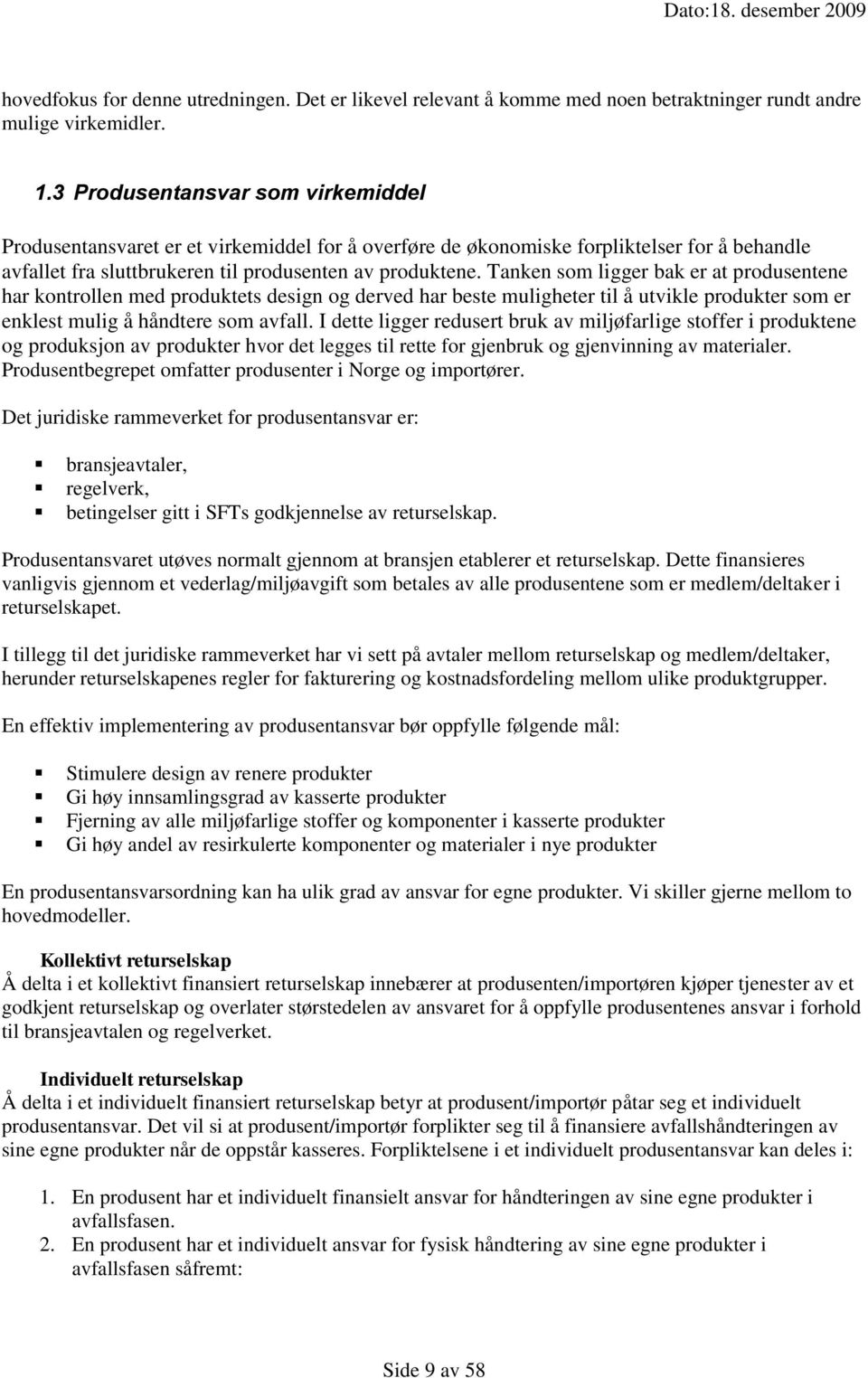 Tanken som ligger bak er at produsentene har kontrollen med produktets design og derved har beste muligheter til å utvikle produkter som er enklest mulig å håndtere som avfall.