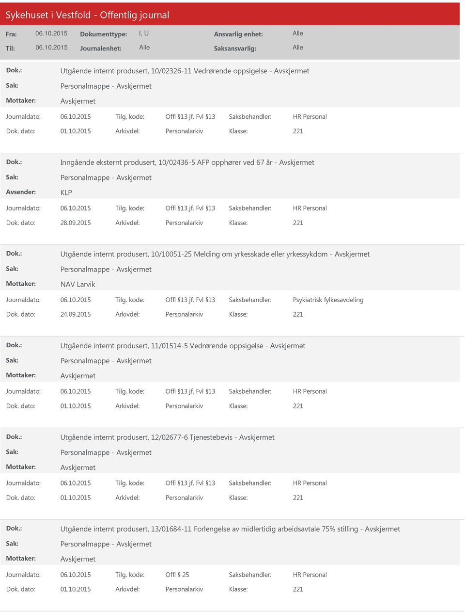 dato: 01.10.2015 Arkivdel: Personalarkiv Utgående internt produsert, 12/02677-6 Tjenestebevis - Personalmappe - Dok. dato: 01.10.2015 Arkivdel: Personalarkiv Utgående internt produsert, 13/01684-11 Forlengelse av midlertidig arbeidsavtale 75% stilling - Personalmappe - Offl 25 Dok.