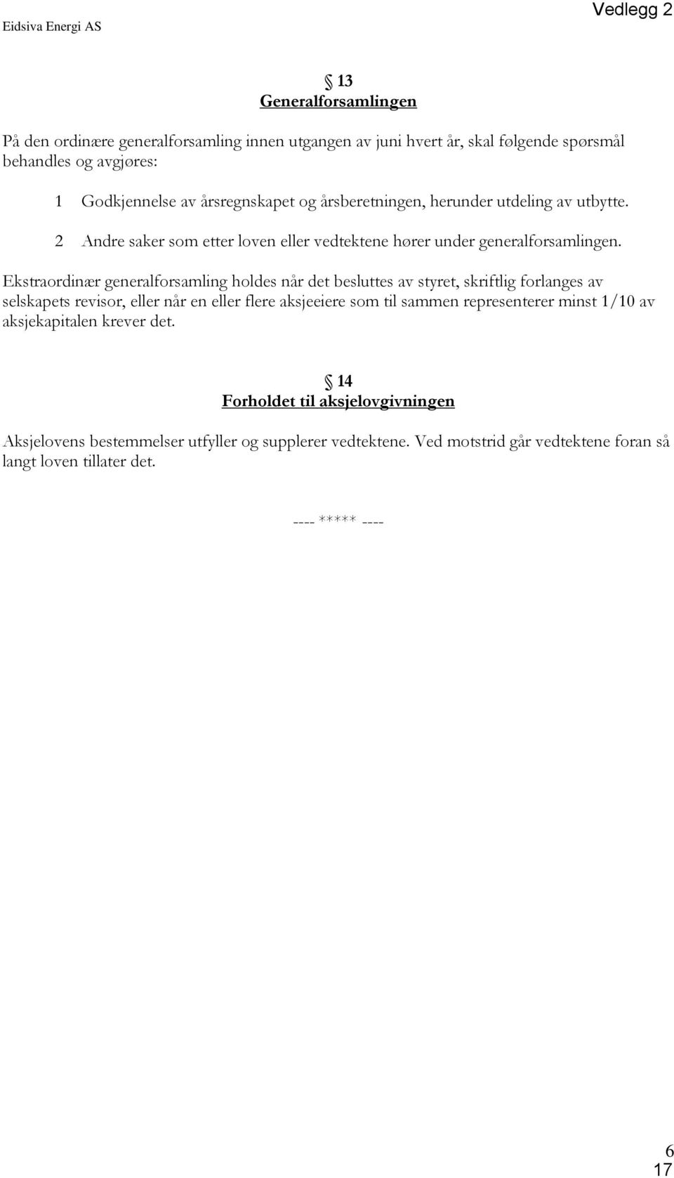 Ekstraordinær generalforsamling holdes når det besluttes av styret, skriftlig forlanges av selskapets revisor, eller når en eller flere aksjeeiere som til sammen representerer