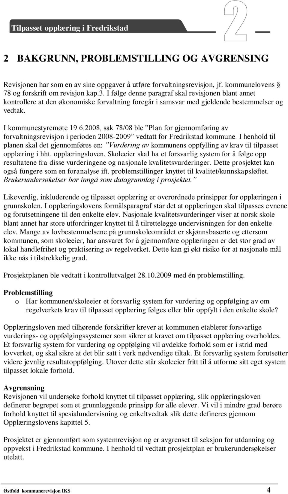 2008, sak 78/08 ble Plan for gjennomføring av forvaltningsrevisjon i perioden 2008-2009 vedtatt for Fredrikstad kommune.