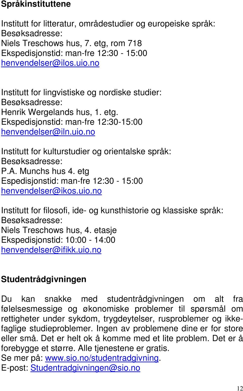 no Institutt for kulturstudier og orientalske språk: Besøksadresse: P.A. Munchs hus 4. etg Espedisjonstid: man-fre 12:30-15:00 henvendelser@ikos.uio.