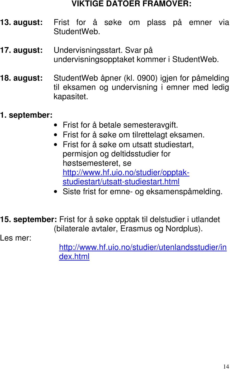 Frist for å søke om tilrettelagt eksamen. Frist for å søke om utsatt studiestart, permisjon og deltidsstudier for høstsemesteret, se http://www.hf.uio.