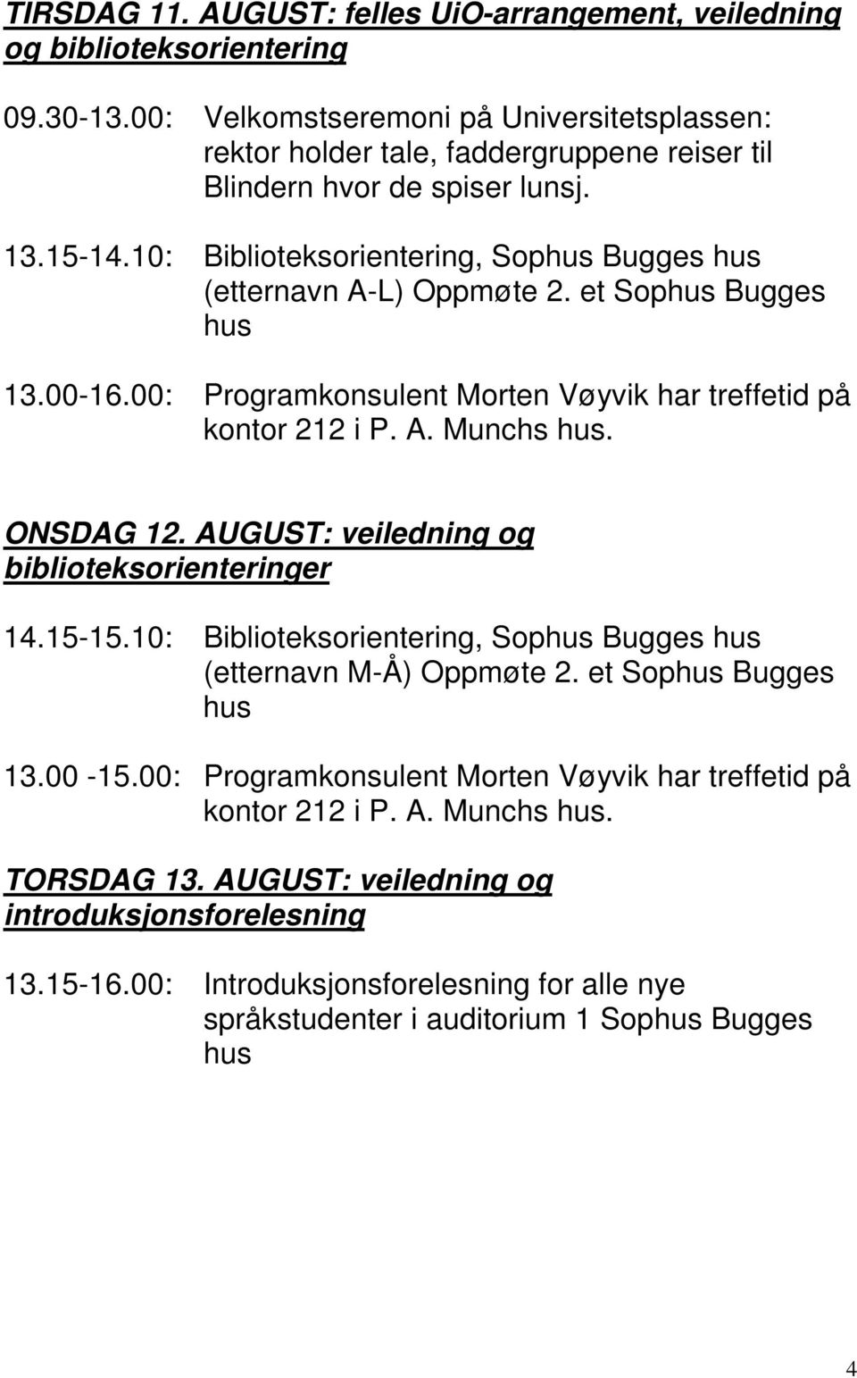 10: Biblioteksorientering, Sophus Bugges hus (etternavn A-L) Oppmøte 2. et Sophus Bugges hus 13.00-16.00: Programkonsulent Morten Vøyvik har treffetid på kontor 212 i P. A. Munchs hus. ONSDAG 12.