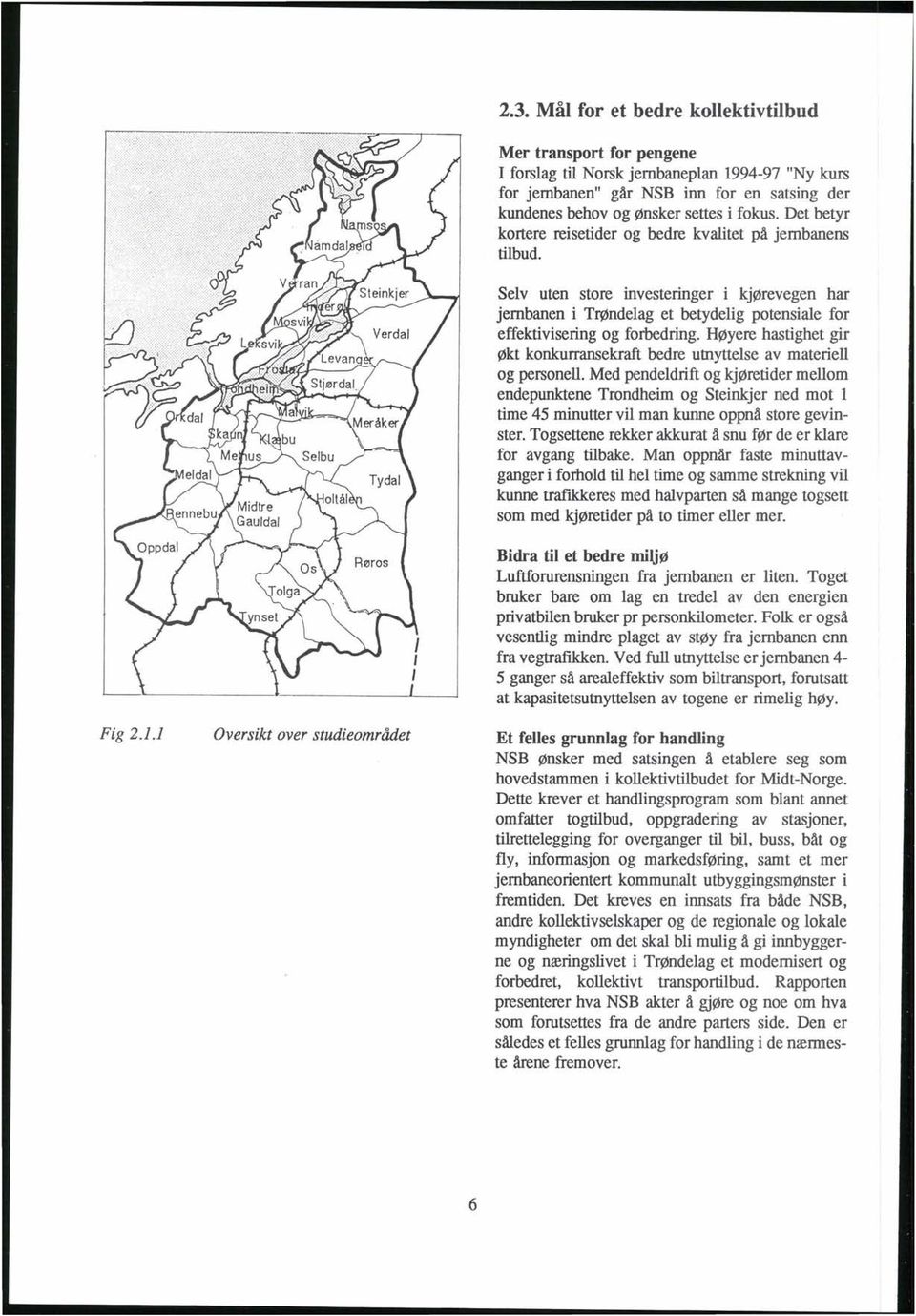 Det betyr krtere reisetider g bedre kvalitet på jernbanens tilbud. Selv uten stre investeringer i kjørevegen har jernbanen i Trøndelag et betydelig ptensiale fr effektivisering g frbedring.