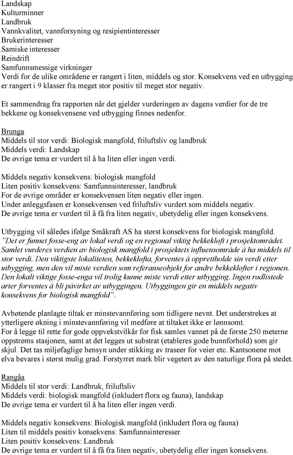 Et sammendrag fra rapporten når det gjelder vurderingen av dagens verdier for de tre bekkene og konsekvensene ved utbygging finnes nedenfor.