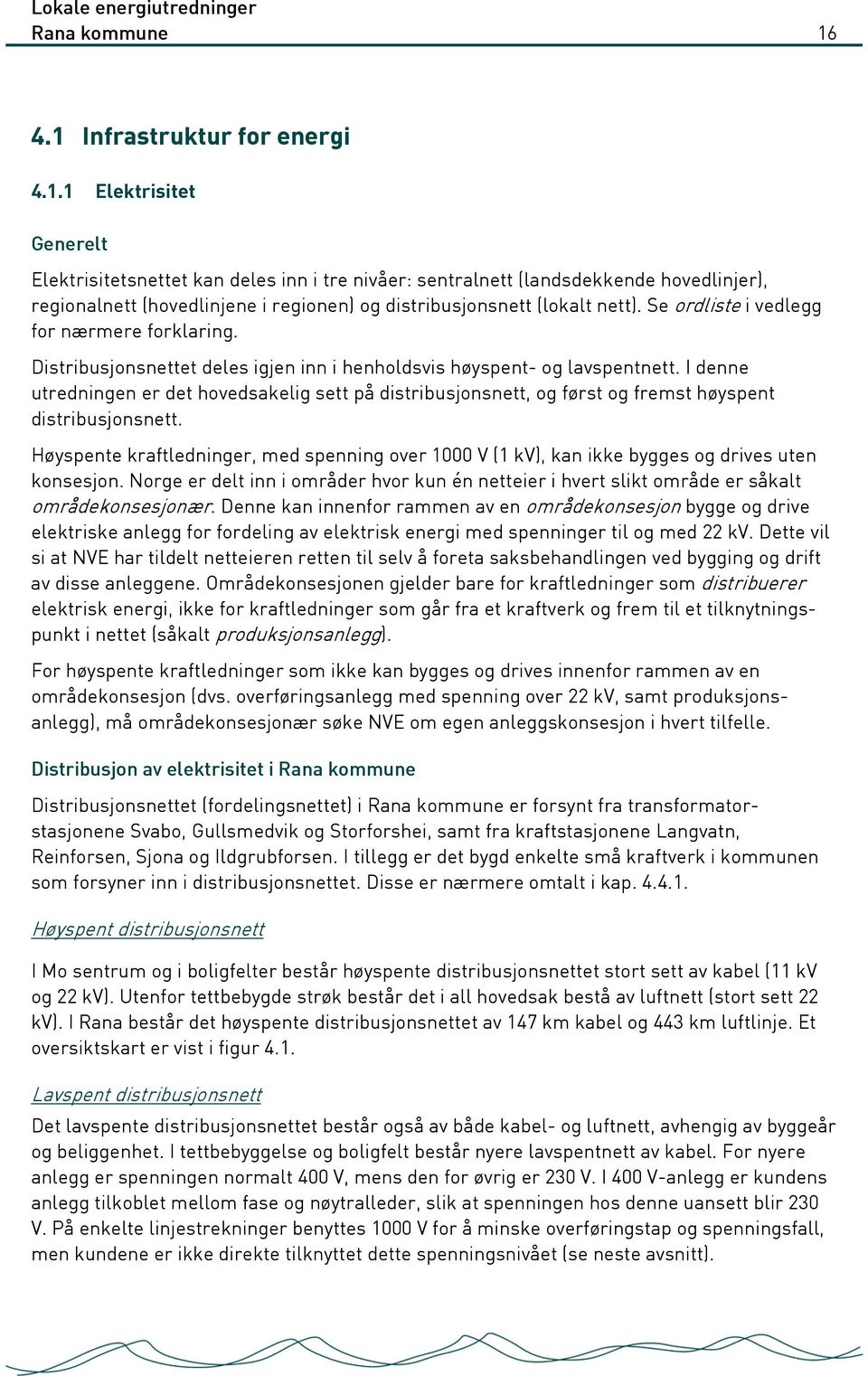 Se ordliste i vedlegg for nærmere forklaring. Distribusjonsnettet deles igjen inn i henholdsvis høyspent- og lavspentnett.