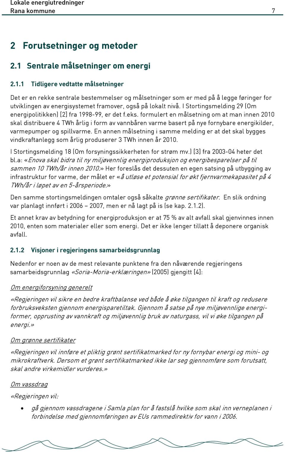 1 Tidligere vedtatte målsetninger Det er en rekke sentrale bestemmelser og målsetninger som er med på å legge føringer for utviklingen av energisystemet framover, også på lokalt nivå.