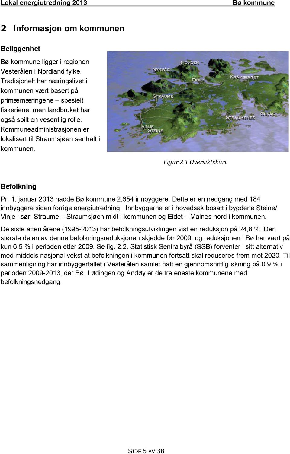 Kommuneadministrasjonen er lokalisert til Straumsjøen sentralt i kommunen. Figur 2.1 Oversiktskart Befolkning Pr. 1. januar 2013 hadde 2.654 innbyggere.