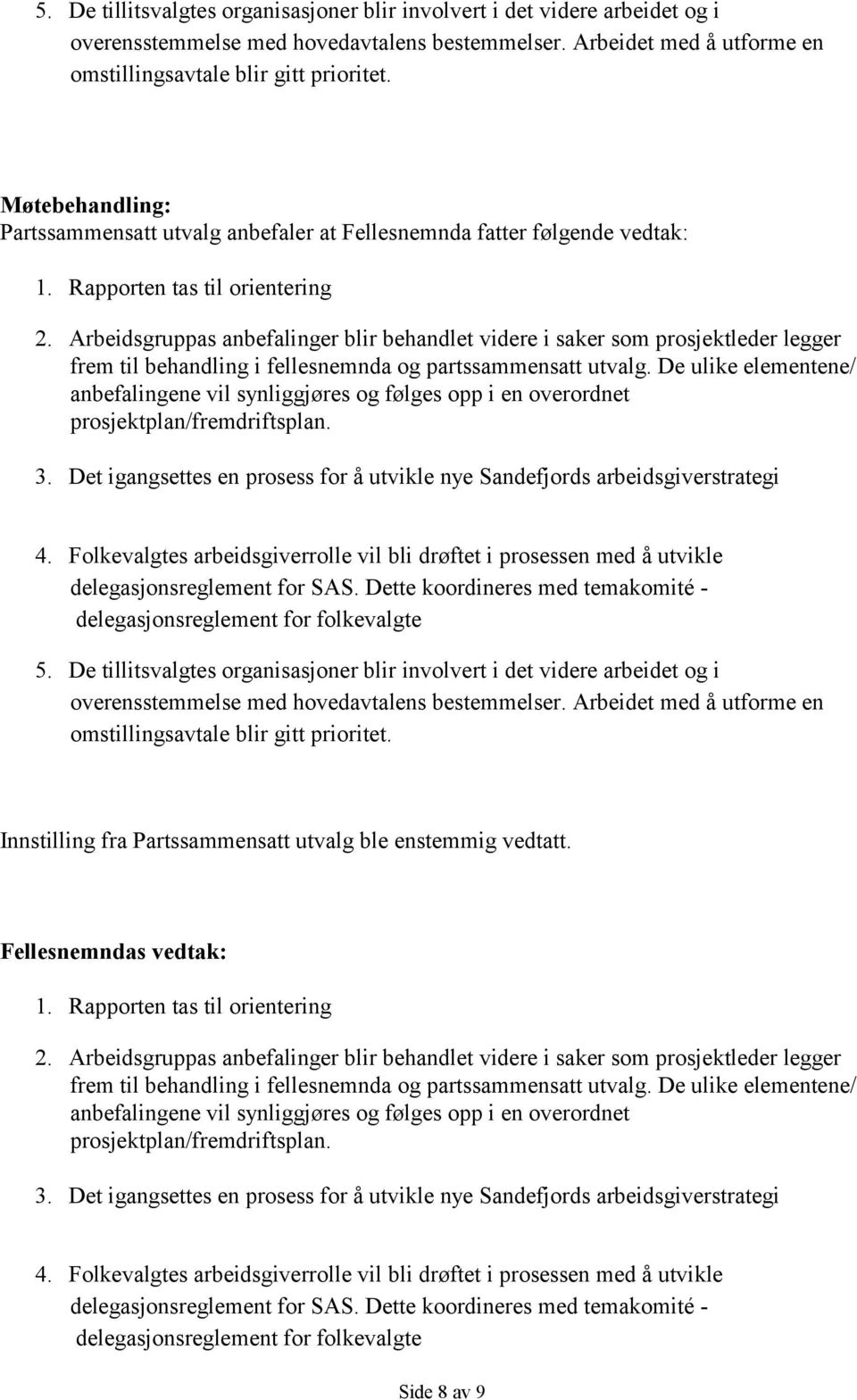 Arbeidsgruppas anbefalinger blir behandlet videre i saker som prosjektleder legger frem til behandling i fellesnemnda og partssammensatt utvalg.