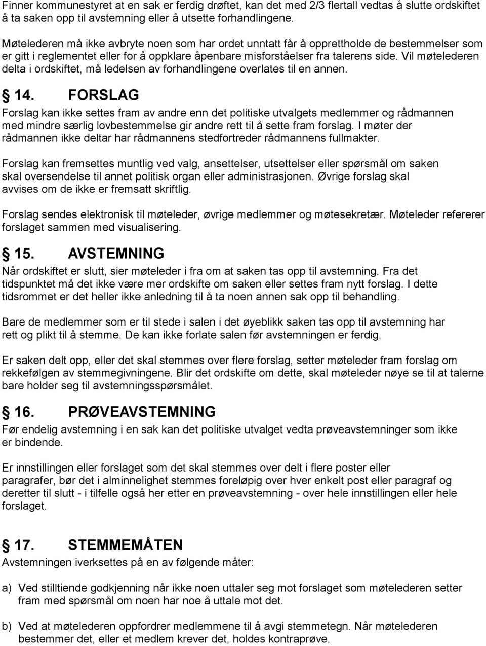 Vil møtelederen delta i ordskiftet, må ledelsen av forhandlingene overlates til en annen. 14.