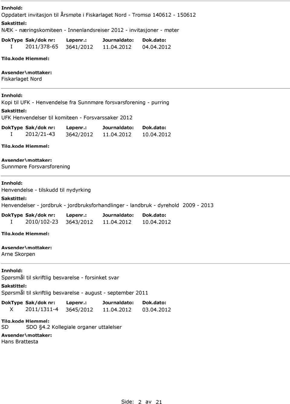 Forsvarsforening Henvendelse - tilskudd til nydyrking Henvendelser - jordbruk - jordbruksforhandlinger - landbruk - dyrehold 2009-2013 2010/102-23 3643/2012 Arne Skorpen Spørsmål til